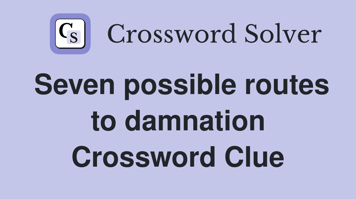 Seven possible routes to damnation Crossword Clue Answers Crossword